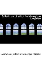 Bulletin de L'Institut Arch Ologique Li Geoise,1116428261,9781116428261