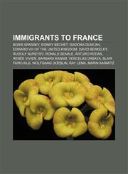 Immigrants to France Boris Spassky, Sidney Bechet, Isadora Duncan, Edward VIII of the United Kingdom, David Berkeley, Rudolf Nureyev,1157637477,9781157637479