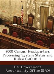 2000 Census Headquarters Processing System Status and Risks: Gao-01-1,128901017X,9781289010171