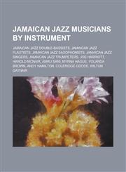 Jamaican Jazz Musicians by Instrument Jamaican Jazz Double-Bassists, Jamaican Jazz Flautists, Jamaican Jazz Saxophonists,1155958039,9781155958033