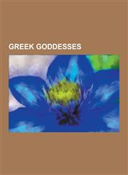 Greek Goddesses List of Greek Mythological Figures, Aphrodite, Athena, Artemis, Hera, Persephone, Demeter, Moirae, Rhea, Muse, Nemesis,123060118X,9781230601182