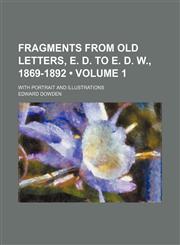 Fragments From Old Letters, E. D. to E. D. W., 1869-1892 (Volume 1); With Portrait and Illustrations,115094661X,9781150946615