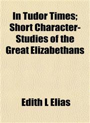 In Tudor Times; Short Character-Studies of the Great Elizabethans,115234479X,9781152344792
