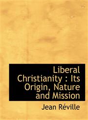 Liberal Christianity Its Origin, Nature and Mission,1116781050,9781116781052