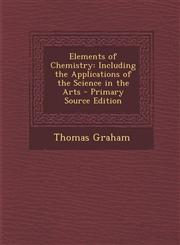 Elements of Chemistry Including the Applications of the Science in the Arts,1289488541,9781289488543