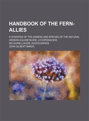 Handbook of the fern-allies; a synopsis of the genera and species of the natural orders Equisetaceœ, Lycopodiaceœ, Selaginellaceœ, Rhizocarpeœ,1458833054,9781458833051