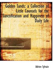 Golden Sands a Collection of Little Counsels for the Sanctification and Happiness of Daily Life,1115528858,9781115528856