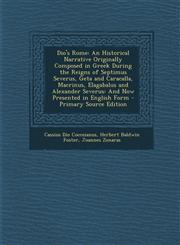 Dio's Rome An Historical Narrative Originally Composed in Greek During the Reigns of Septimus Severus, Geta and Caracalla, Macrin,1295395207,9781295395200