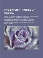 Familypedia - House of Nassau House of Nassau-Weilburg, House of Orange-Nassau, Van Nassau-Dietz, Van Nassau, Von Nassau-Dillenburg, Von Nassau, 1815, Anne of England, Heinrich zu Mecklenburg-Schwerin, Henriëtte Catharina van Nassau,1234855933,9781234855932