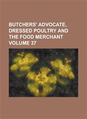 Butchers' Advocate, Dressed Poultry and the Food Merchant Volume 37,1130398080,9781130398083