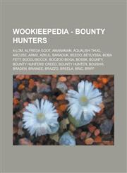 Wookieepedia - Bounty hunters 4-LOM, Alfreda Goot, Amanaman, Aqualish thug, Arcuse, Armx, Azkul, Baraduk, Beedo, Beylyssa, Boba Fett, Boddu Bocck, Boozoo Boga, Bossk, Bounty, Bounty Hunters' Creed, Bounty hunter, Boushh, Braden, Brainee, Brazzo, Breela,1234688743,9781234688745