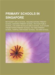 Primary Schools in Singapore Methodist Girls' School, Tanjong Katong Primary School, Nanyang Primary School, Pei Chun Public School, Chij Saint Nic,1155490169,9781155490168