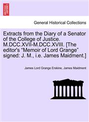 Extracts from the Diary of a Senator of the College of Justice. M.DCC.XVII-M.DCC.XVIII. [The editor's "Memoir of Lord Grange" signed J. M., i.e. James Maidment.],1241433852,9781241433857