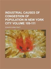 Industrial Causes of Congestion of Population in New York City Volume 109-111,1236777972,9781236777973