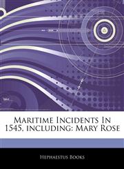 Articles On Maritime Incidents In 1545, including Mary Rose,1243149043,9781243149046