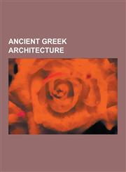 Ancient Greek Architecture Architecture of Ancient Greece, Doric Order, Corinthian Order, Ionic Order, Classical Order, Acropolis, Atlas, Styloba,1230558888,9781230558882