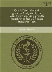 Quantifying student growth Analysis of the validity of applying growth modeling to the California Standards Test.,1243637897,9781243637895