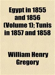Egypt in 1855 and 1856 (Volume 1); Tunis in 1857 and 1858,1152643339,9781152643338