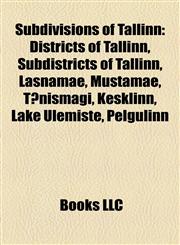 Subdivisions of Tallinn Districts of Tallinn, Subdistricts of Tallinn, Lasnamäe, Mustamäe, Tõnismägi, Kesklinn, Lake Ülemiste, Pelgulinn,1158194471,9781158194476