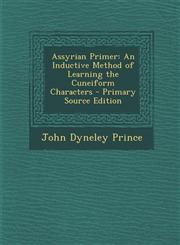 Assyrian Primer An Inductive Method of Learning the Cuneiform Characters - Primary Source Edition,1294808974,9781294808978