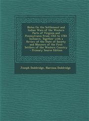 Notes on the Settlement and Indian Wars of the Western Parts of Virginia and Pennsylvania from 1763 to 1783 Inclusive, Together with a Review of the,1294818538,9781294818533