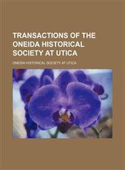 Transactions of the Oneida Historical Society at Utica,1154873625,9781154873627