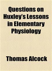 Questions on Huxley's Lessons in Elementary Physiology,1154504271,9781154504279