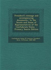 President's Message and Accompanying Documents To the Senate and House of Representatives of the Confederate States - Primary Source Edition,1289662290,9781289662295