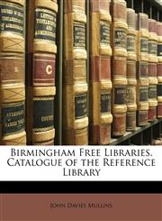 Birmingham Free Libraries. Catalogue of the Reference Library,1146792492,9781146792493