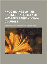 Proceedings of the Engineers' Society of Western Pennsylvania Volume 1,115011780X,9781150117800