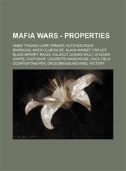 Mafia Wars - Properties Ammo Trading Camp, Armory, Auto Boutique, Barracks, Biker Clubhouse, Black-Market Car Lot, Black Market, Brazil Holdout, Casino Vault, Chicago Joints, Chop Shop, Cigarette Warehouse, Coca Field, Cockfighting Pen, Drug Smuggling Ri,1234668521,9781234668525