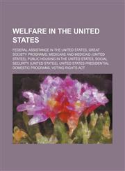 Welfare in the United States Federal assistance in the United States, Great Society programs, Medicare and Medicaid (United States),1234580497,9781234580490
