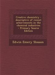Creative Chemistry Descriptive of Recent Achievements in the Chemical Industries,1289639248,9781289639242