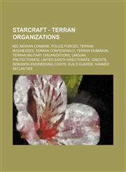 Starcraft - Terran Organizations Kel-Morian Combine, Police Forces, Terran Businesses, Terran Confederacy, Terran Dominion, Terran Military Organizat,1234842785,9781234842789