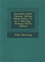 Rnarodne Srpske Pjresme. Serbian Poular Poetry, Tr. by J. Bowring - Primary Source Edition,129538308X,9781295383085