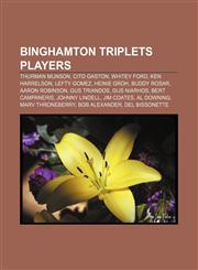Binghamton Triplets players Thurman Munson, Cito Gaston, Whitey Ford, Ken Harrelson, Lefty Gomez, Heinie Groh, Buddy Rosar, Aaron Robinson,1155692446,9781155692449