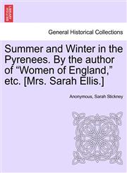 Summer and Winter in the Pyrenees. By the author of "Women of England," etc. [Mrs. Sarah Ellis.],1241200459,9781241200459
