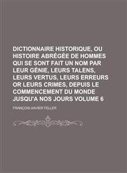 Dictionnaire Historique, Ou Histoire Abregee de Hommes Qui Se Sont Fait Un Nom Par Leur Genie, Leurs Talens, Leurs Vertus, Leurs Erreurs or Leurs Crim,1230166289,9781230166285