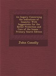 Inquiry Concerning the Indications of Insanity With Suggestions for the Better Protection and Care of the Insane,1287540724,9781287540724