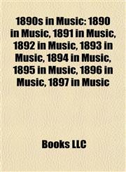 1890s in Music 1890 in Music, 1891 in Music, 1892 in Music, 1893 in Music, 1894 in Music, 1895 in Music, 1896 in Music, 1897 in Music,1158071019,9781158071012