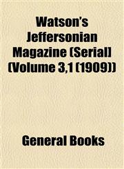 Watson's Jeffersonian Magazine (Serial] (Volume 3,1 (1909)),1153206722,9781153206723