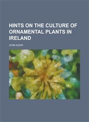Hints on the Culture of Ornamental Plants in Ireland,1154726991,9781154726992