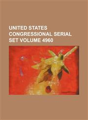 United States Congressional serial set Volume 4960,1130303470,9781130303476