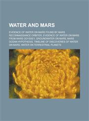 Water and Mars Evidence of Water on Mars Found by Mars Reconnaissance Orbiter, Evidence of Water on Mars from Mars Odyssey, Groundwat,1230755179,9781230755175