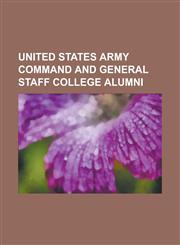 United States Army Command and General Staff College Alumni Dwight D. Eisenhower, George S. Patton, Douglas MacArthur, Troy H. Middleton, Henry H. AR,1230648968,9781230648965