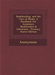 Bookbinding, and the Care of Books A Handbook for Amateurs, Bookbinders & Librarians,1289908869,9781289908867