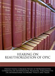 HEARING ON REAUTHORIZATION OF OPIC,1240452365,9781240452361