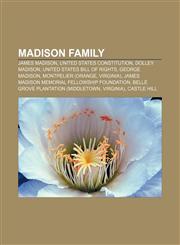 Madison family James Madison, United States Constitution, Dolley Madison, United States Bill of Rights, George Madison, Montpelier (Orange,1155976568,9781155976563