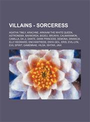 Villains - Sorceress Agatha Timly, Arachne, Arkaam the White Queen, Astronema, Bavmorda, Bigieu, Brunya, Calmaramon, Camilla, Da Ji, Dante, Dark Princess, Demona, Drawcia, Elly Kedward, Enchantress, Enya Geil, Eris, Evil-Lyn, Evil Spirit, Gamemnae, Hilda,1234784122,9781234784126