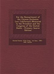 For the Reenactment of the Chinese Exclusion Law California's Memorial to the President and the Congress of the United States - Primary Source Editio,1287611133,9781287611134